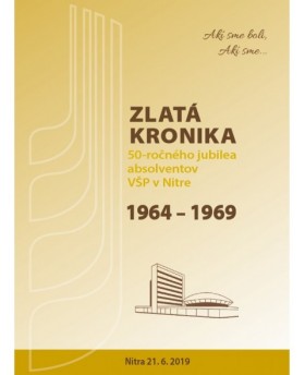Zlatá kronika 50-ročného jubilea absolventov VŠP v Nitre 1964 – 1969