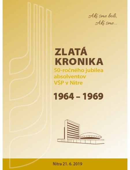Zlatá kronika 50-ročného jubilea absolventov VŠP v Nitre 1964 – 1969