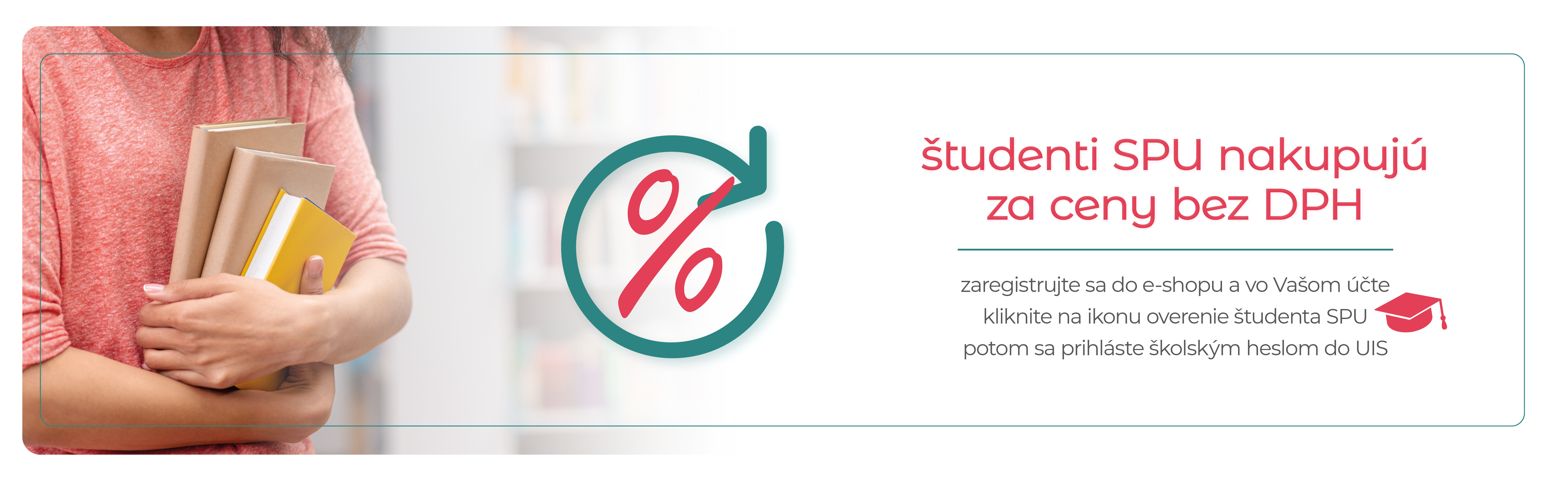 študenti SPU v Nitre u nás nakupujú za ceny bez DPH - zaregistrujte sa do e-shopu a vo Vašom účte, kliknite na ikonu overenie študenta SPU, potom sa prihláste školským heslom do UIS